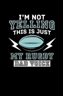 I'm Not Yelling, This Is My Rugby Dad Voice: Blank Lined Journal