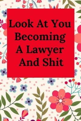 Look at You Becoming a Lawyer and Shit: Blank Lined Journal Notebook (Appreciation Journal for Lawyers)