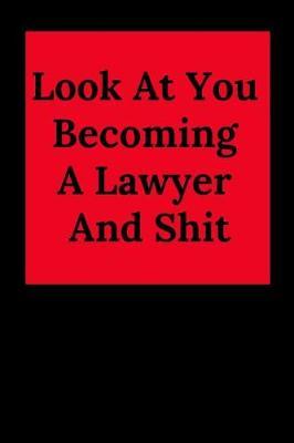Look at You Becoming a Lawyer and Shit: Blank Lined Journal Notebook (Appreciation Journal for Lawyers)