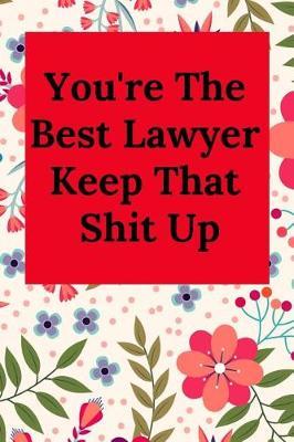 You're the Best Lawyer Keep That Shit Up: Blank Lined Journal Notebook (Appreciation Journal for Lawyers)