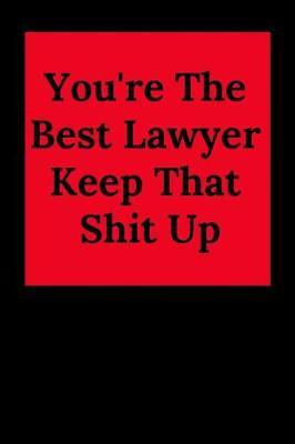 You're the Best Lawyer Keep That Shit Up: Blank Lined Journal Notebook (Appreciation Journal for Lawyers)