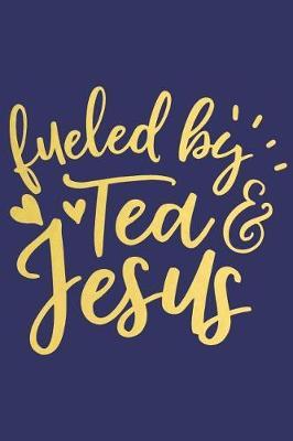 Fueled by Tea and Jesus: A Daily Prayer Journal Notebook to Write In, with Matte Soft Cover. 120 Blank Lined Pages for Thoughts, Prayers, Thanks and Devotions