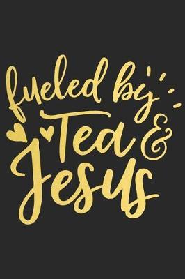 Fueled by Tea and Jesus: A Daily Prayer Journal Notebook to Write In, with Matte Soft Cover. 120 Blank Lined Pages for Thoughts, Prayers, Thanks and Devotions