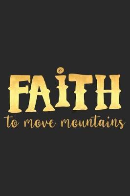 Faith to Move Mountains: A Daily Prayer Journal Notebook to Write In, with Matte Soft Cover. 120 Blank Lined Pages for Thoughts, Prayers, Thanks and Devotions