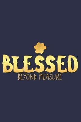 Blessed Beyond Measure: A Daily Prayer Journal Notebook to Write In, with Matte Soft Cover. 120 Blank Lined Pages for Thoughts, Prayers, Thanks and Devotions