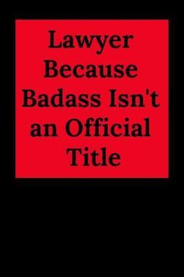 Lawyer Because Badass Isn't an Official Title: Blank Lined Journal Notebook (Appreciation Journal for Lawyers)