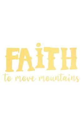 Faith to Move Mountains: A Daily Prayer Journal Notebook to Write In, with Matte Soft Cover. 120 Blank Lined Pages for Thoughts, Prayers, Thanks and Devotions