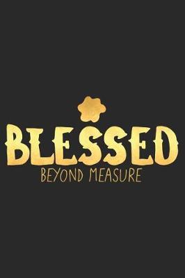 Blessed Beyond Measure: A Daily Prayer Journal Notebook to Write In, with Matte Soft Cover. 120 Blank Lined Pages for Thoughts, Prayers, Thanks and Devotions