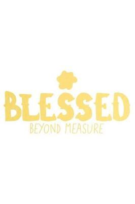 Blessed Beyond Measure: A Daily Prayer Journal Notebook to Write In, with Matte Soft Cover. 120 Blank Lined Pages for Thoughts, Prayers, Thanks and Devotions
