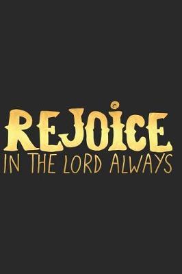 Rejoice in the Lord Always: A Daily Prayer Journal Notebook to Write In, with Matte Soft Cover. 120 Blank Lined Pages for Thoughts, Prayers, Thanks and Devotions