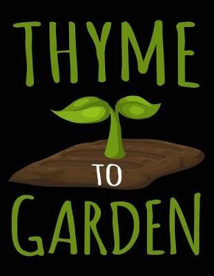 Thyme to Garden: Gardening Log Book to Write in Your Own Plant Care Ideas and Planting Schedule Organizer