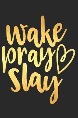 Wake Pray Slay: A Daily Guided Prayer Journal to Write In, with Matte Soft Cover. Guided Pages with Scripture Verses and Prompts for Women or Men of Prayer
