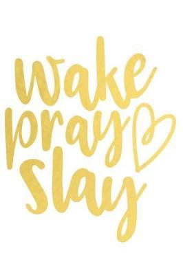 Wake Pray Slay: A Daily Guided Prayer Journal to Write In, with Matte Soft Cover. Guided Pages with Scripture Verses and Prompts for Women or Men of Prayer