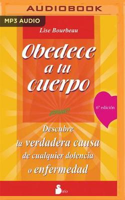 Obedece a Tu Cuerpo, áMate / Obey Your Body, Love Yourself: Descubre La Verdadera Causa De Cualquier Dolencia o Enfermedad / Discover the True Cause of Any Ailment or Disease