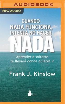 Cuando Nada Funciona, Intenta No Hacer Nada/ When Nothing Works, Try Not to Do Anything: Aprende a Soltarte Te Llevará Donde Quieras Ir / Learn to Let Go; it Will Take You Where You Want to Go;