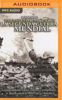 Todo Lo Que Debe Saber Sobre La Segunda Guerra Mundial: La Guia Definitiva Para Conocer Y Comprender El Mayor Conflicto BeLico De La Historia