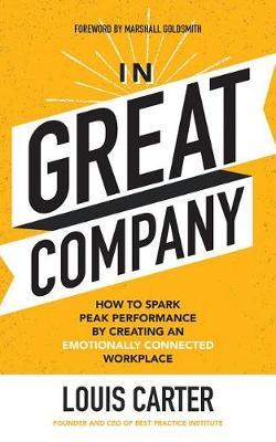 In Great Company: How to Spark Peak Performance by Creating an Emotionally Connected Workplace