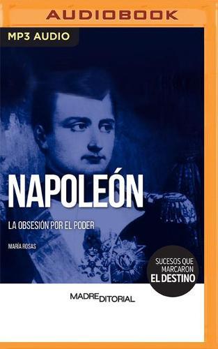 Napoleon (Spanish Edition): La Obsesion Por El Poder