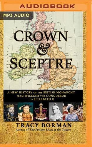 Crown & Sceptre: A New History of the British Monarchy, from William the Conqueror to Elizabeth II