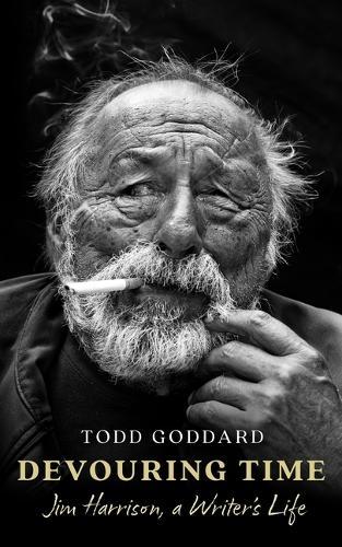 Devouring Time: Jim Harrison, a Writer's Life
