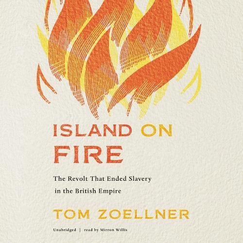 Island on Fire: The Revolt That Ended Slavery in the British Empire