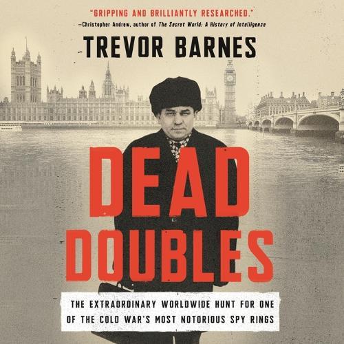Dead Doubles: The Extraordinary Worldwide Hunt for One of the Cold War's Most Notorious Spy Rings