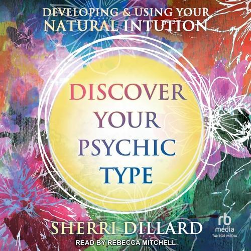 Discover Your Psychic Type: Developing and Using Your Natural Intuition