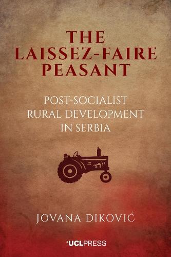 The Laissez-Faire Peasant: Post-Socialist Rural Development in Serbia