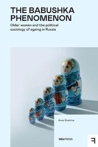 The Babushka Phenomenon: Older Women and the Political Sociology of Ageing in Russia