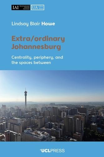 Extra/ordinary Johannesburg: Centrality, Periphery, and the Spaces Between