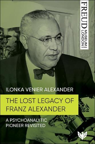 The Lost Legacy of Franz Alexander: A Psychoanalytic Pioneer Revisited