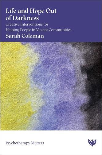 Life and Hope Out of Darkness: Creative Interventions for Helping People in Violent Communities