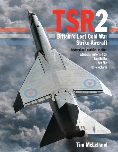 TSR2: Britain's Lost Cold War Strike Aircraft: Revised and Updated Edition