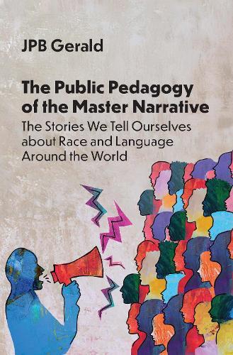 The Public Pedagogy of the Master Narrative: The Stories We Tell Ourselves about Race and Language Around the World