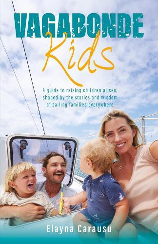 Vagabonde Kids: A guide to raising children at sea, shaped by the stories and wisdom of sailing families everywhere