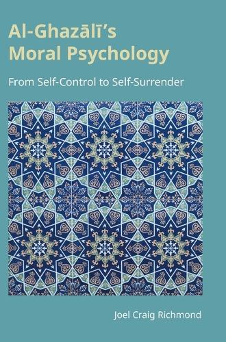 Al-Ghazali's Moral Psychology: From Self-Control to Self-Surrender