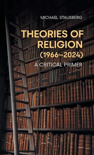 Theories of Religion (1966-2024): A Critical Primer