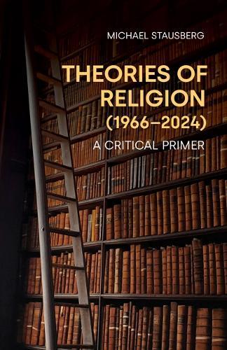 Theories of Religion (1966-2024): A Critical Primer