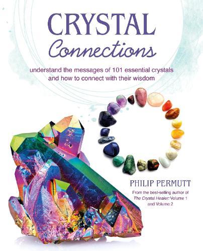 Crystal Connections: Understand the Messages of 101 Essential Crystals and How to Connect with Their Wisdom