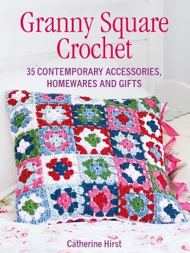 Granny Square Crochet: 35 Contemporary Accessories, Homewares and Gifts