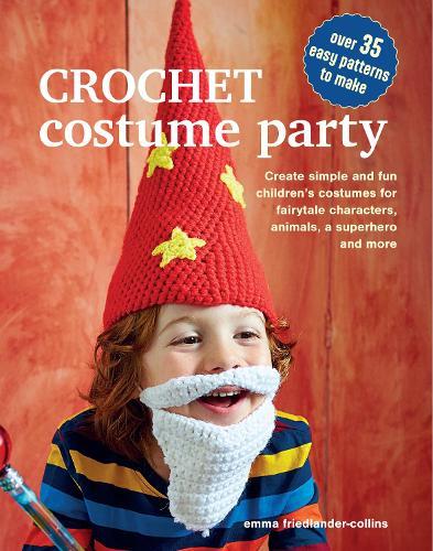 Crochet Costume Party: over 35 easy patterns to make: Create Simple and Fun Children’s Costumes for Fairytale Characters, Animals, a Superhero and More