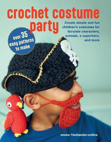 Crochet Costume Party: over 35 easy patterns to make: Create Simple and Fun Children’s Costumes for Fairytale Characters, Animals, a Superhero, and More
