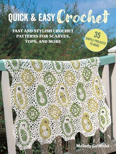 Quick & Easy Crochet: 35 simple projects to make: Fast and Stylish Patterns for Scarves, Tops, Blankets, Bags, and More