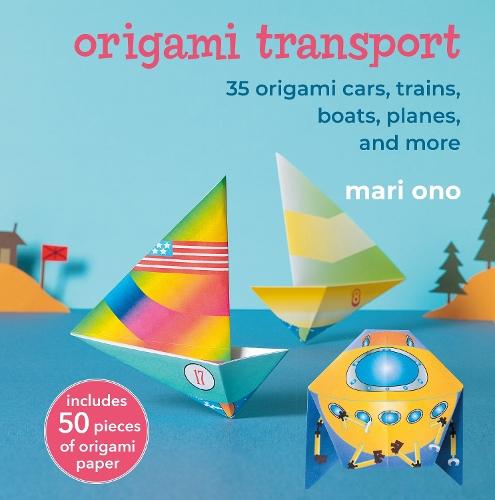 Origami Transport: 35 Origami Cars, Trains, Boats, Planes, and More