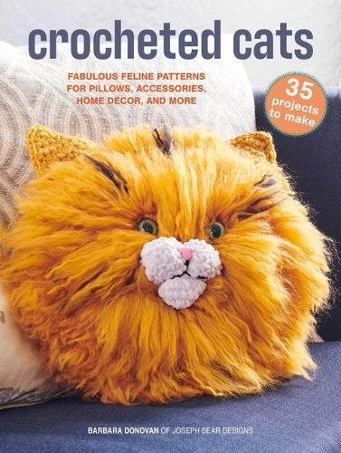Crocheted Cats: 35 Projects to Make: Fabulous Feline Patterns for Pillows, Accessories, Home Décor, and More