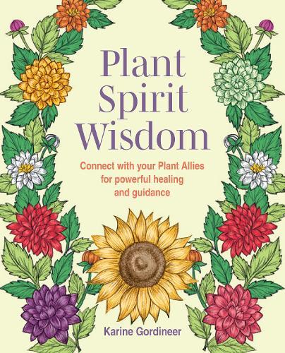 Plant Spirit Wisdom: Connect with Your Plant Allies for Powerful Healing and Guidance