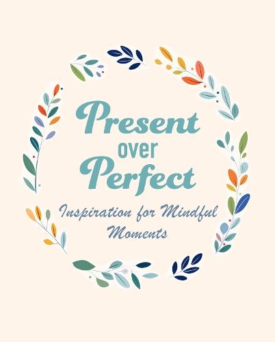 Present Over Perfect: Inspiration for Mindful Moments