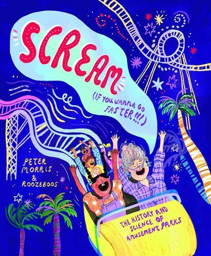 Scream If You Wanna Go Faster!: The History and Science of Amusement Parks