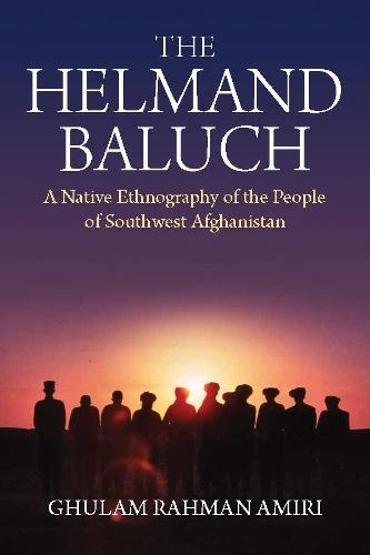 The Helmand Baluch: A Native Ethnography of the People of Southwest Afghanistan