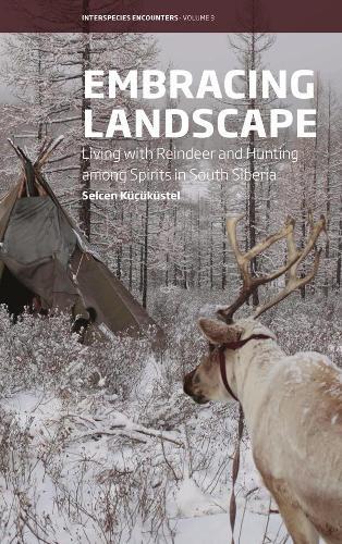 Embracing Landscape: Living with Reindeer and Hunting among Spirits in South Siberia
